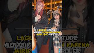 Lagu Ive Attitude Menarik Perhatian Karena Mirip Lagu Populer kpop shorts