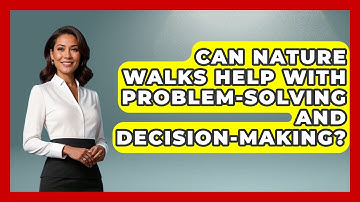 Can Nature Walks Help With Problem-Solving and Decision-Making? - Psychological Clarity
