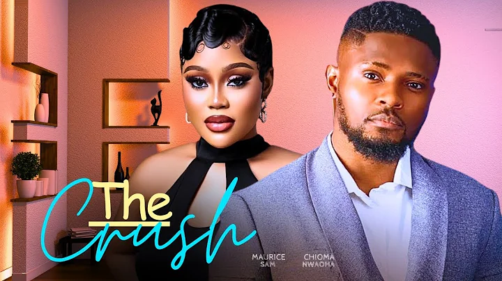 THE CRUSH - 2025 NIGERIAN FILM - MAURICE SAM & CHIOMA NWAOHA