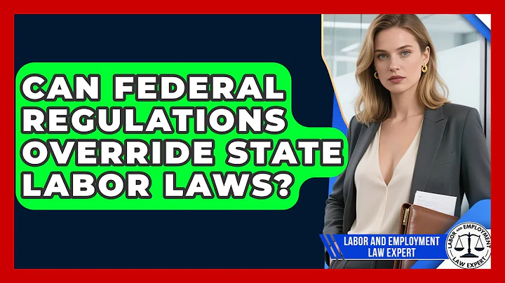 Can Federal Regulations Override State Labor Laws? | Labor and Employment Law Expert News