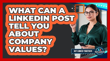 What Can A LinkedIn Post Tell You About Company Values? - Get Linked Together