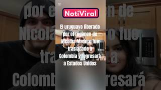 El uruguayo liberado por Nicolás Maduro fue trasladado a Colombia y regresará a Estados Unidos