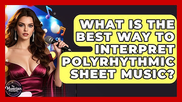 What Is The Best Way To Interpret Polyrhythmic Sheet Music? - The Musician Encyclopedia