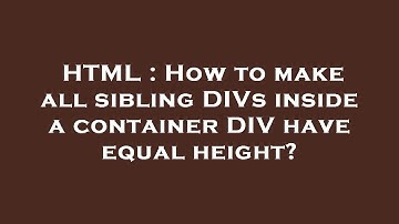 HTML : How to make all sibling DIVs inside a container DIV have equal height?