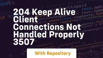 204 keep alive client connections not handled properly 3507