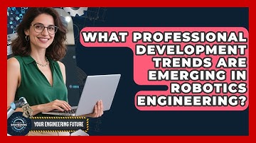 What Professional Development Trends Are Emerging in Robotics Engineering? | Your Engineering Future