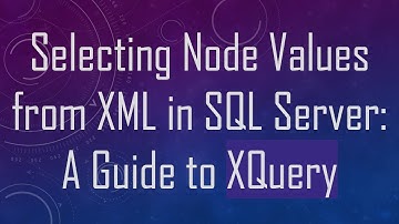 Selecting Node Values from XML in SQL Server: A Guide to XQuery