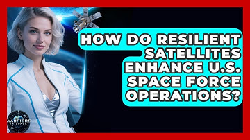 How Do Resilient Satellites Enhance U.S. Space Force Operations? | Warriors In Space