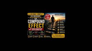 The Compound Effect – De Ce Unii Reușesc Iar Alții Rămân Pe Loc? | Rezumat Complet