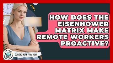How Does The Eisenhower Matrix Make Remote Workers Proactive? - Guide To Work From Home