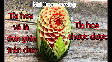 HƯỚNG DẪN TỈA HOA VÀ LÁ ĐƠN GIẢN TRÊN DƯA HẤU. TỈA HOA THƯỢC DƯỢC TRÊN DƯA / Mai Huyen carving