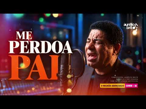 Me perdoa PAI - o hino mais forte e impactante do ano