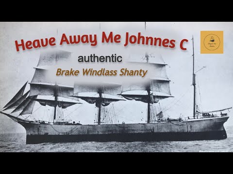 Heave Away Me Johnnes C - Brake Windlass Shanty