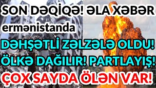 SON DƏQİQƏ! ƏLA XƏBƏR: ermənistanda DƏHŞƏTLİ ZƏLZƏLƏ OLDU! ÖLKƏ DAĞILIR! PARTLAYIŞ!