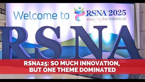 RSNA25: So Much Innovation, but One Theme Dominated