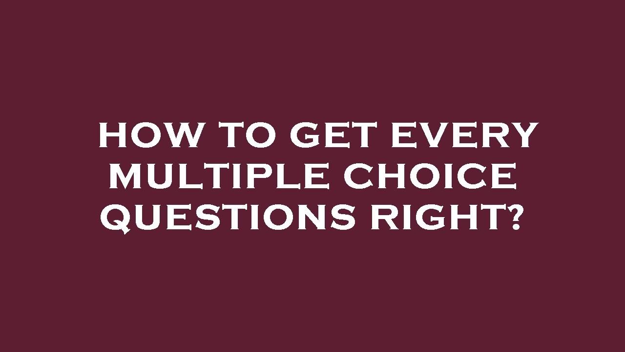 How to get every multiple choice questions right? - YouTube
