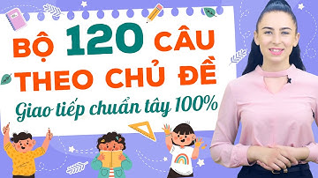 BỘ 120 CÂU GIAO TIẾP TIẾNG ANH THÔNG DỤNG THEO CHỦ ĐỀ THƯỜNG GẶP - Học tiếng Anh Online (Trực tuyến)