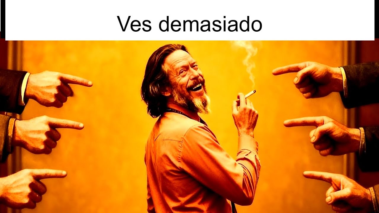 POR QUÉ LA GENTE TEME A QUIENES VEN DEMASIADO - ALAN WATTS