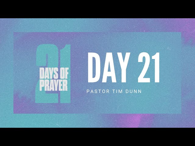 Day 21 of 21 Days of Prayer | Pastor Tim Dunn