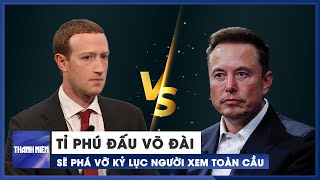 Tỉ phú Musk và Zuckerberg đấu võ đài sẽ phá vỡ kỷ lục người xem toàn cầu