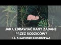 Jak uzdrawiać rany zadane przez rodziców? - ks. Sławomir Kostrzewa