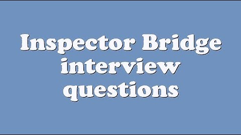 Inspector Bridge interview questions