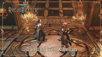 Dancing with Kibellah | Warhammer 40K: Rogue Trader | Ep. 36