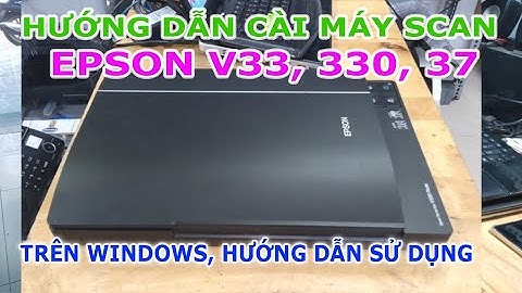 Cài đặt và sử dụng máy scan Epson V30, 300 33, 330, 37, 370