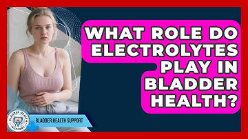 What Role Do Electrolytes Play In Bladder Health? - Bladder Health Support