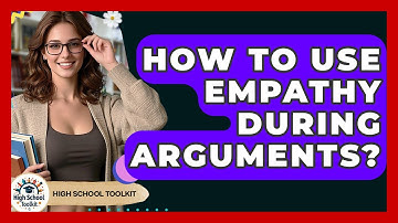 How To Use Empathy During Arguments? - High School Toolkit