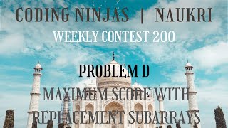Code360 Coding Ninjas | Weekly Contest 200 | Problem D | Maximum Score with Replacement Subarrays