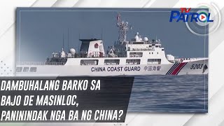 Dambuhalang barko sa Bajo de Masinloc, paninindak nga ba ng China? | TV Patrol