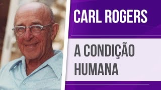 CARL ROGERS – A CONDIÇÃO HUMANA | PSICOLOGIA HUMANISTA
