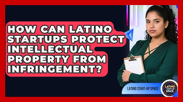 How Can Latino Startups Protect Intellectual Property From Infringement? - Latino Start Up Space