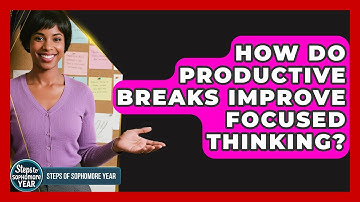 How Do Productive Breaks Improve Focused Thinking? - Steps to Sophomore Year