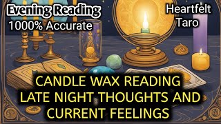 CANDLE WAX READING- LATE NIGHT THOUGHTS AND CURRENT FEELINGS #TAROT #LOVEREADINGS #LOVE