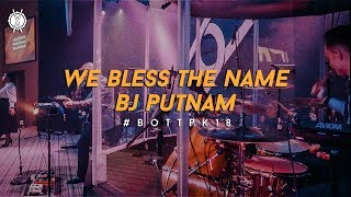 We Bless The Name / I Will Bless The Lord // BJ Putnam // #BOTTPK18 chords