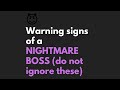 Warning Signs of a Nightmare Boss (do not ignore these!)