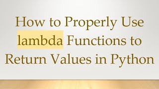 How to Properly Use lambda Functions to Return Values in Python