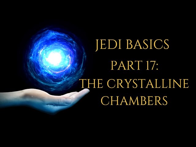Jedi Basics: Part 17: The Crystalline Chambers