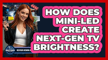 How Does Mini-LED Create Next-gen TV Brightness? - NextGen Viewing and Audio