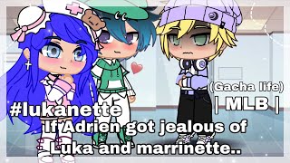 If Adrien Got Jealous Of Luka And Marrinette.. Mlb Gacha Life