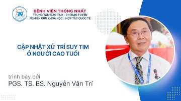 CẬP NHẬT XỬ TRÍ SUY TIM Ở NGƯỜI CAO TUỔI | PGS. TS. BS. Nguyễn Văn Trí