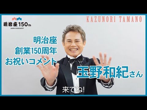 【明治座創業150周年記念】玉野和紀さんよりお祝いコメント