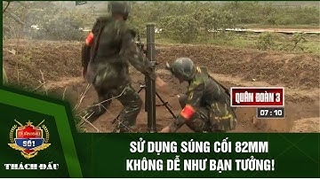 SỬ DỤNG SÚNG CỐI 82MM KHÔNG DỄ NHƯ BẠN TƯỞNG!