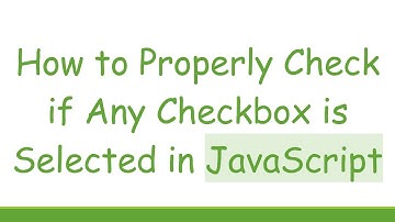 How to Properly Check if Any Checkbox is Selected in JavaScript