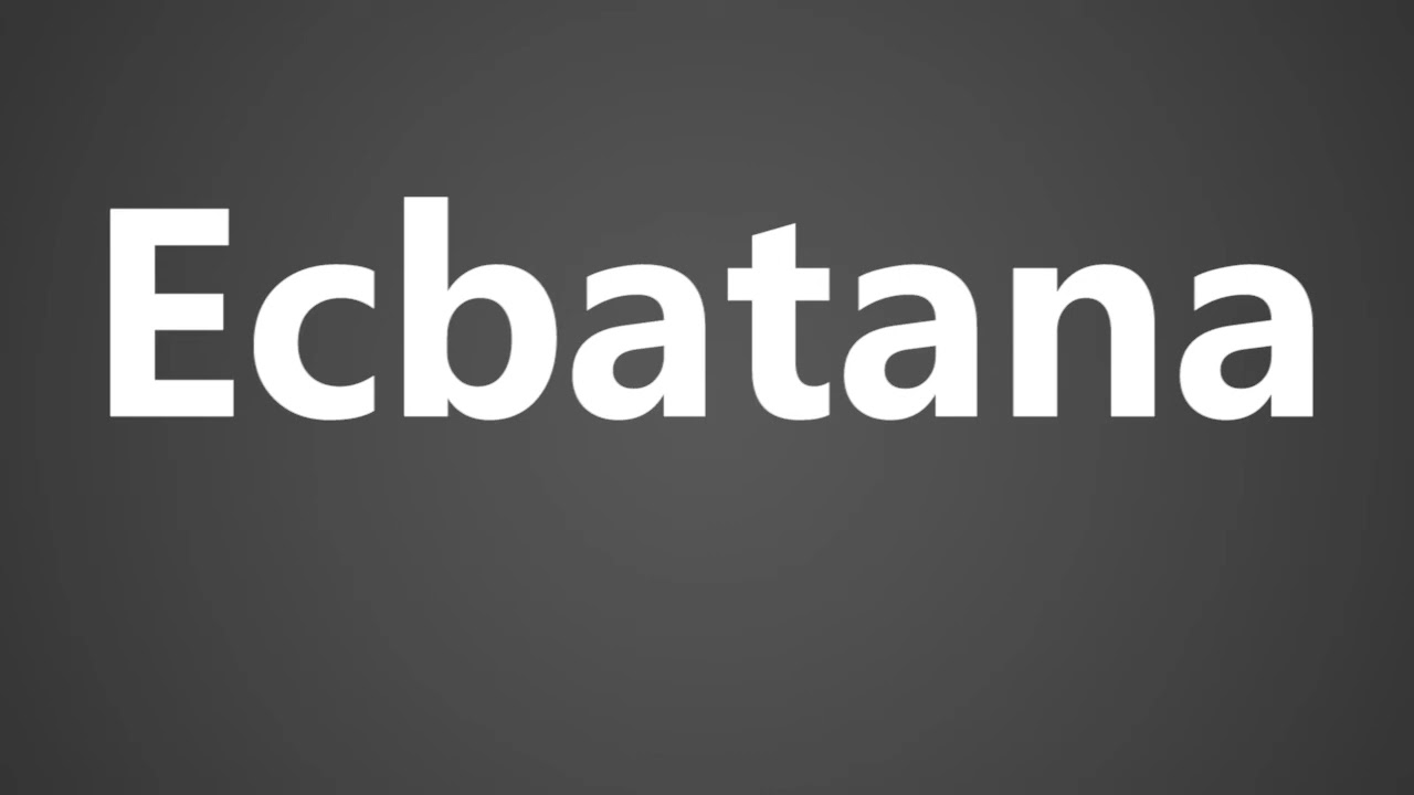 Как произносится Экбатана