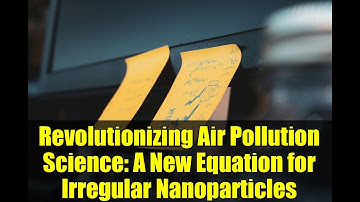 Revolutionizing Air Pollution Science: A New Equation for Irregular Nanoparticles