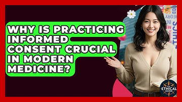 Why Is Practicing Informed Consent Crucial In Modern Medicine? - The Ethical Compass