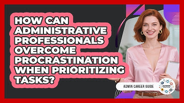 How Can Administrative Professionals Overcome Procrastination When Prioritizing Tasks?